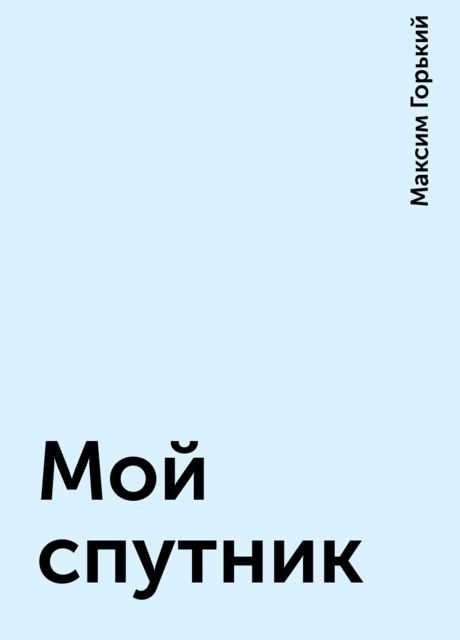 Очень краткое содержание мой спутник. максим горький - мой спутник