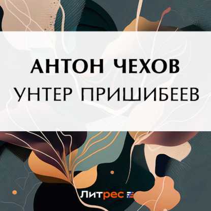 «унтер пришибеев» ? краткое содержание рассказа а.п. чехова, анализ произведения, характеристика главных героев